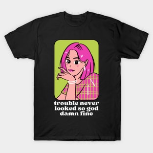 Trouble never looked so god damn fine T-Shirt